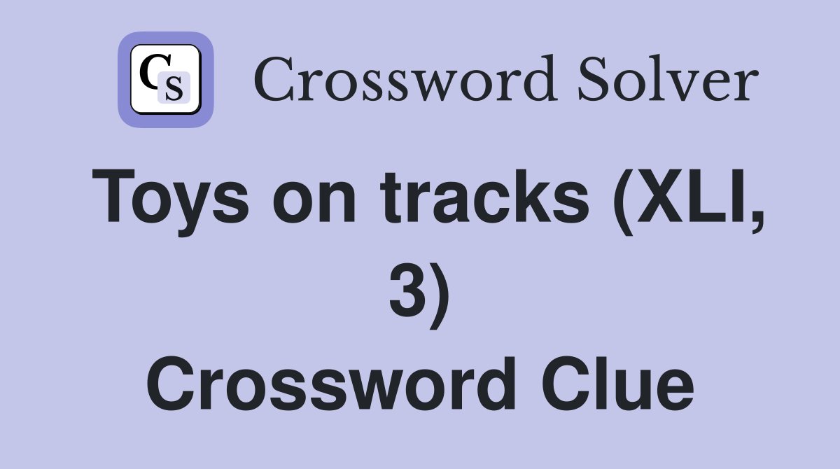 Toys on tracks (XLI, 3) Crossword Clue