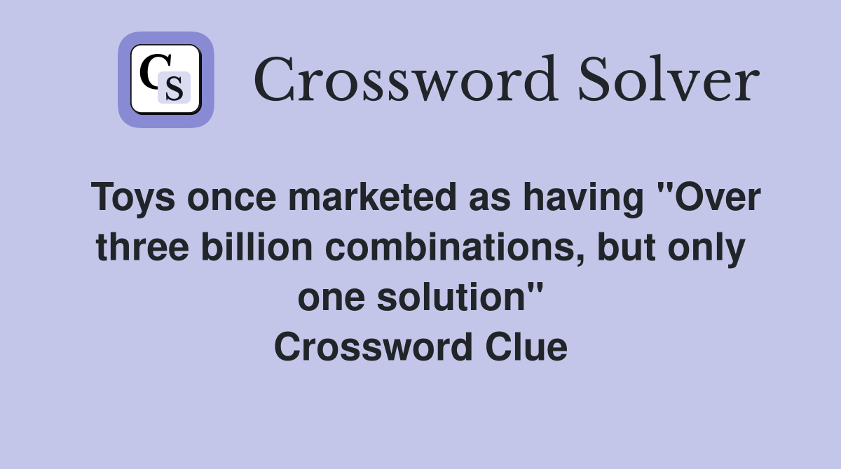 Toys once marketed as having "Over three billion combinations, but only one solution" Crossword Clue