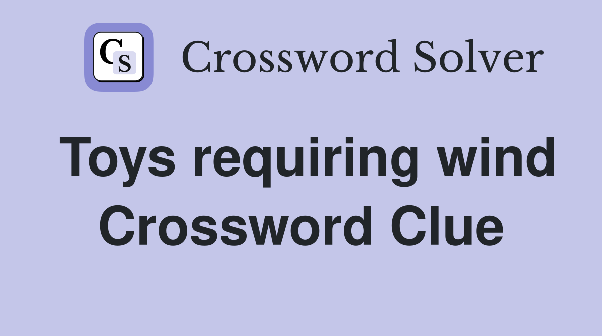 Toys requiring wind Crossword Clue