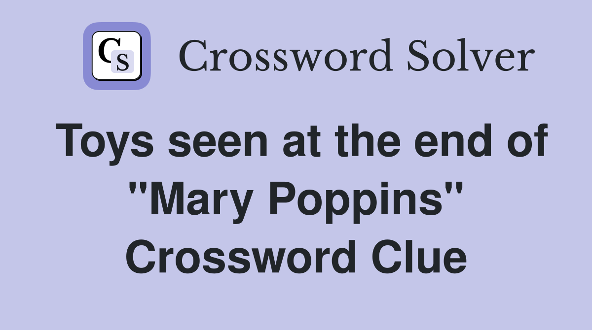 Toys seen at the end of "Mary Poppins" Crossword Clue