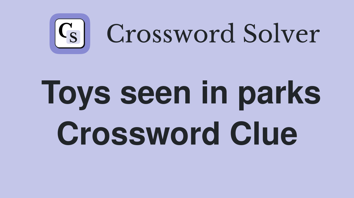 Toys seen in parks Crossword Clue