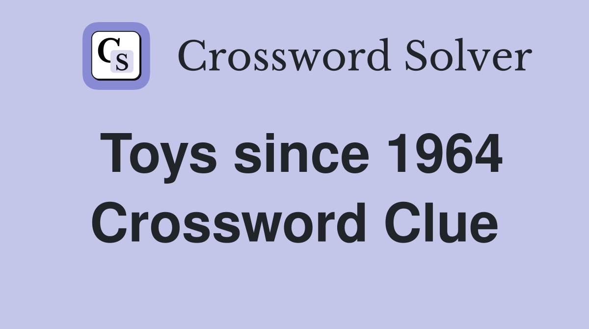 Toys since 1964 Crossword Clue
