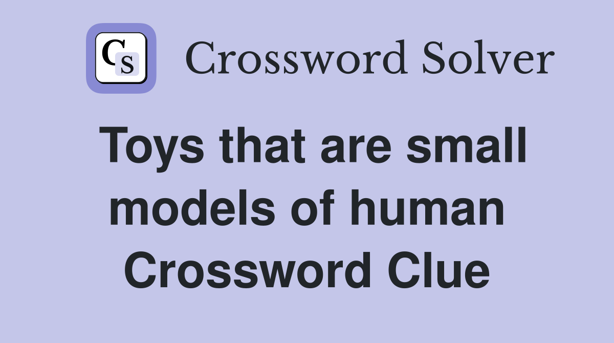Toys that are small models of human Crossword Clue