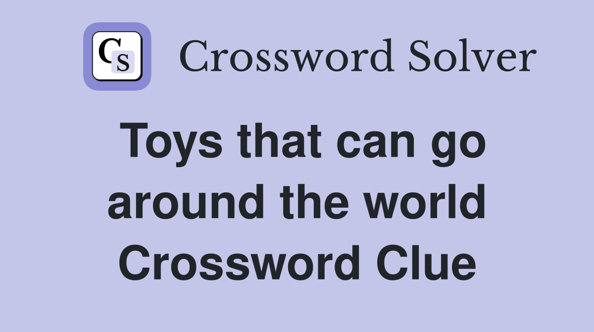Toys that can go around the world Crossword Clue