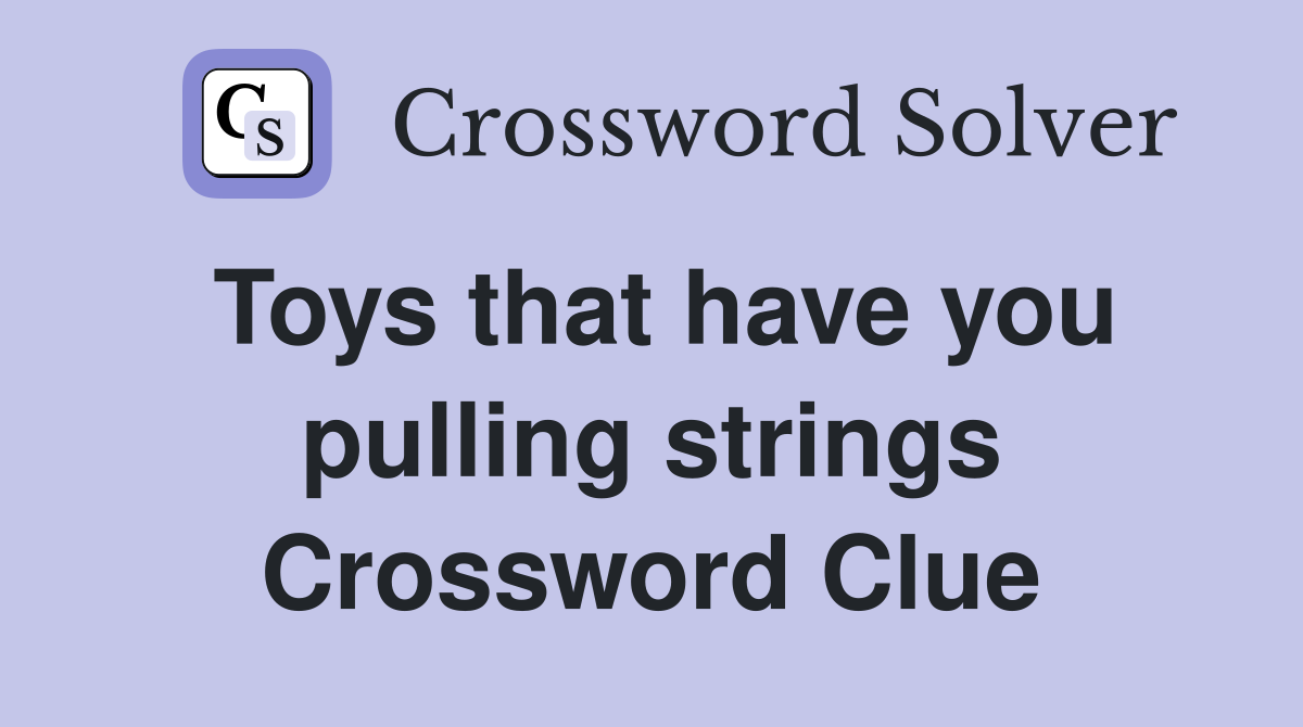 Toys that have you pulling strings Crossword Clue