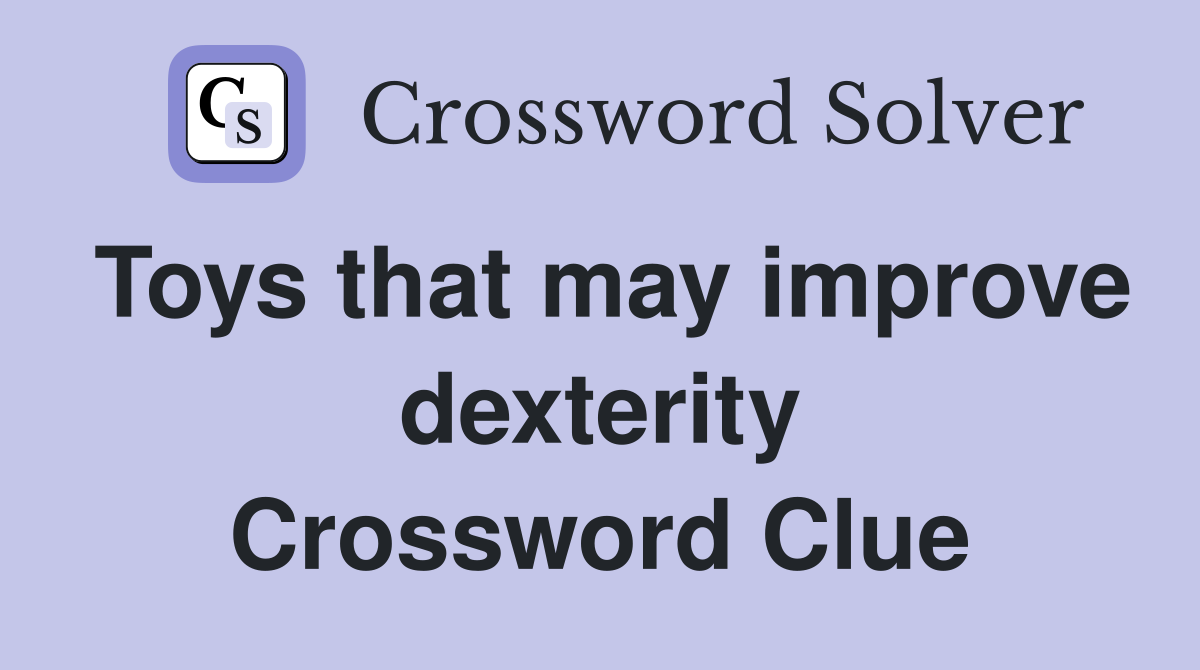 Toys that may improve dexterity - Crossword Clue Answers - Crossword Solver
