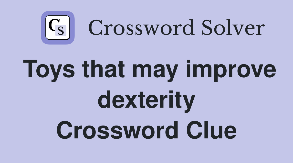 Toys that may improve dexterity Crossword Clue