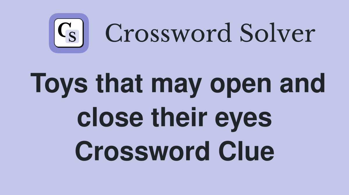 Toys that may open and close their eyes Crossword Clue