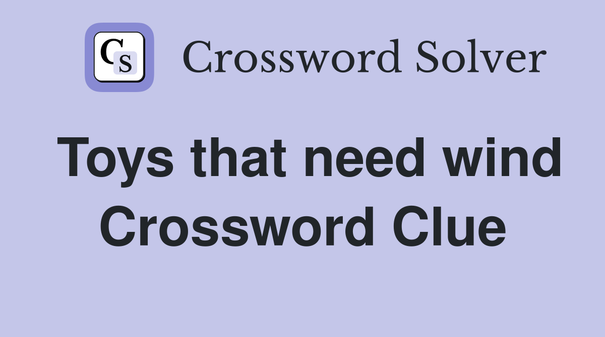 Toys that need wind Crossword Clue