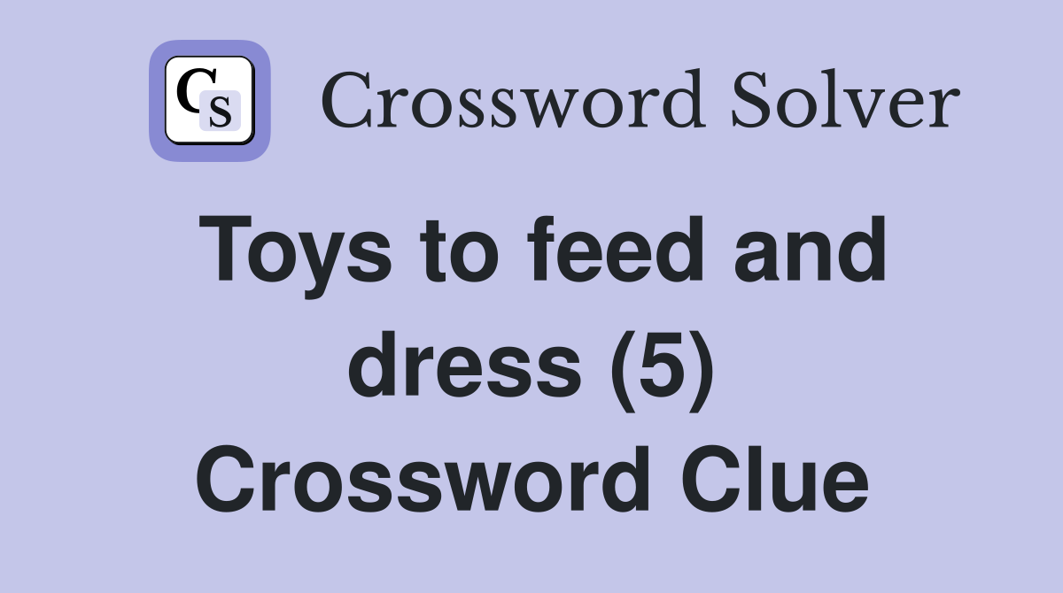 Toys to feed and dress (5) Crossword Clue