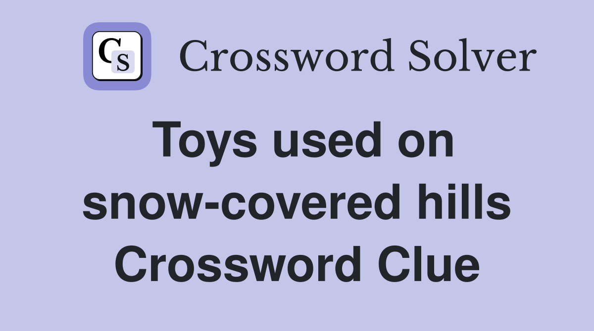 Toys used on snow-covered hills Crossword Clue