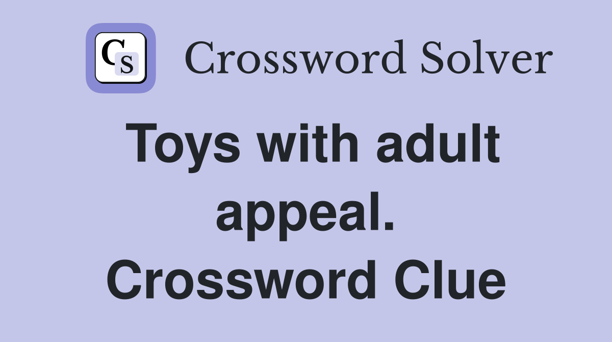 Toys with adult appeal. Crossword Clue