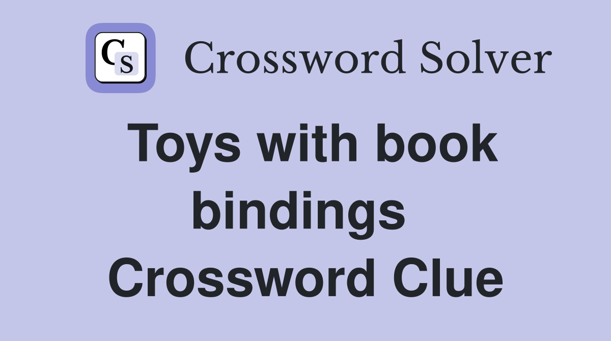Toys with book bindings  Crossword Clue