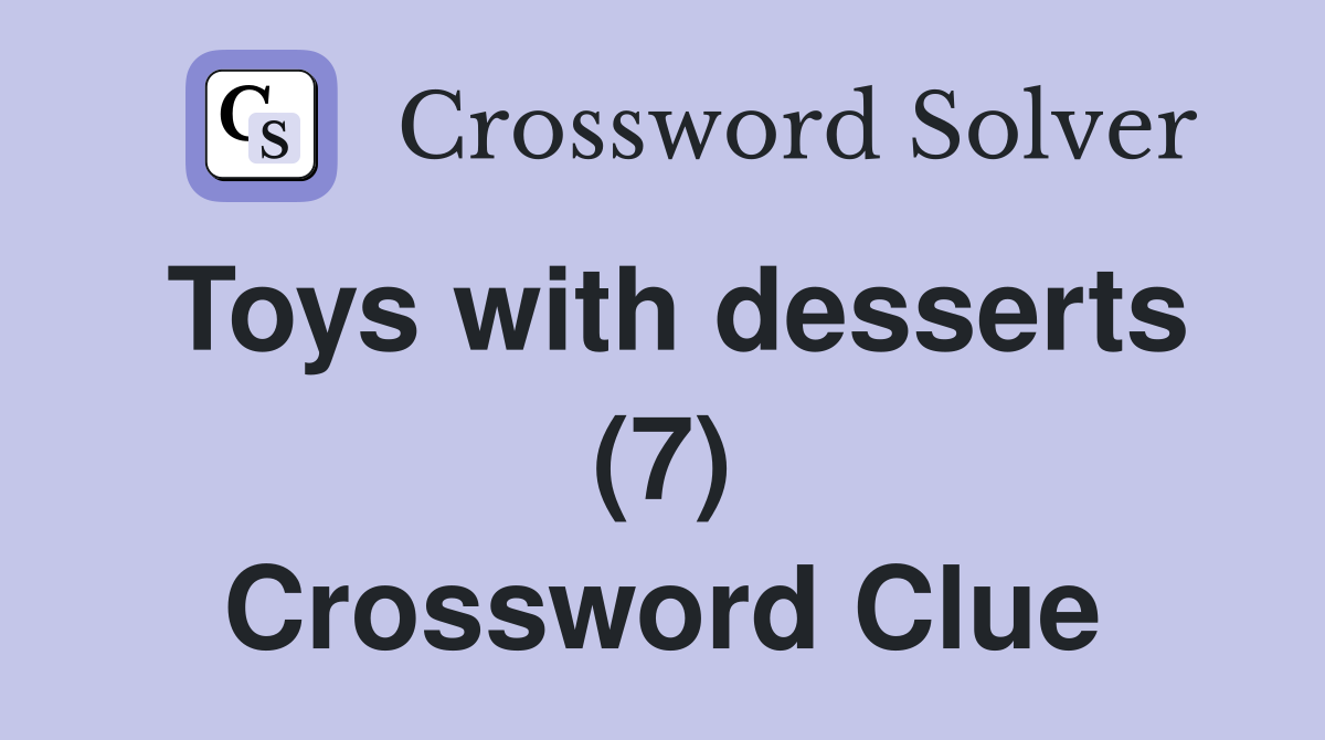 Toys with desserts (7) Crossword Clue