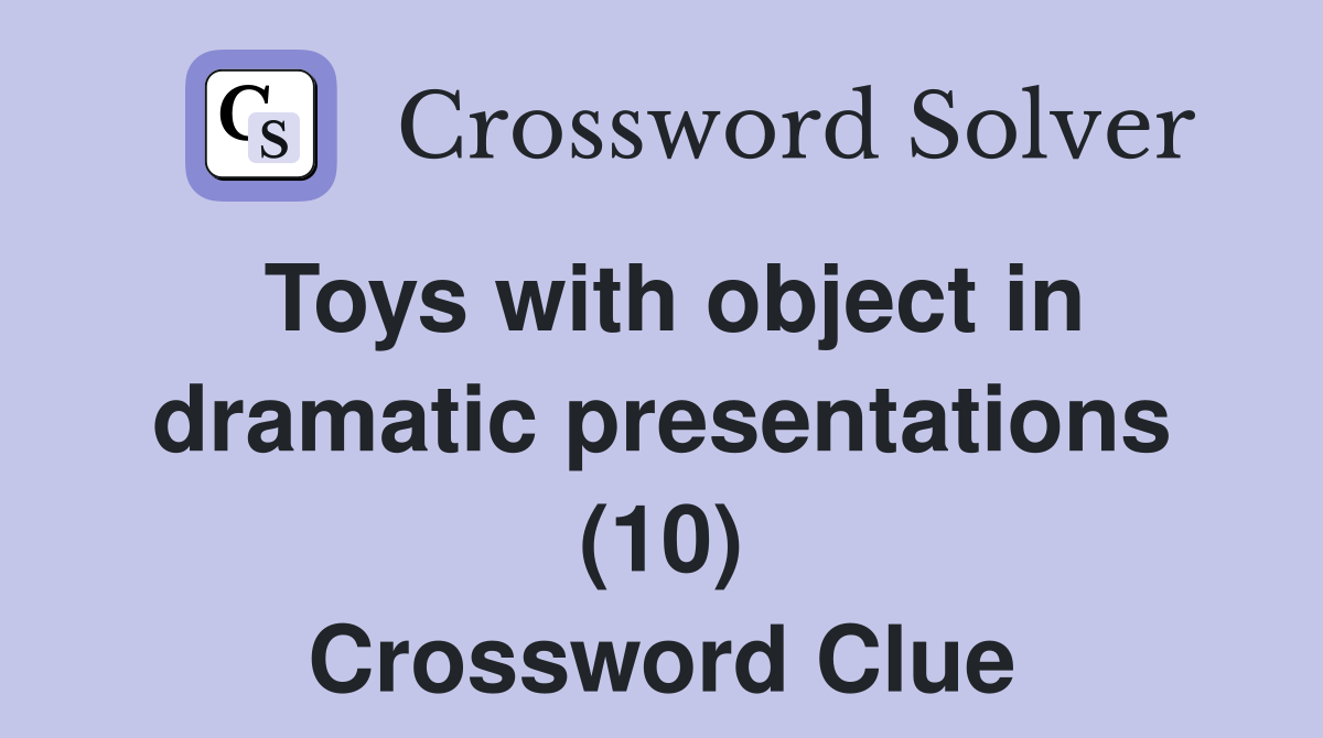 Toys with object in dramatic presentations (10) Crossword Clue