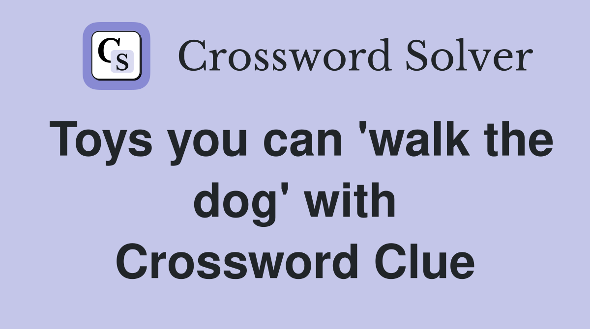 Toys you can 'walk the dog' with Crossword Clue