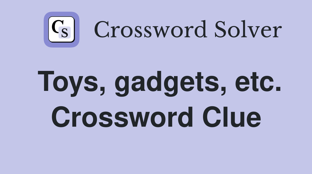Toys, gadgets, etc. Crossword Clue