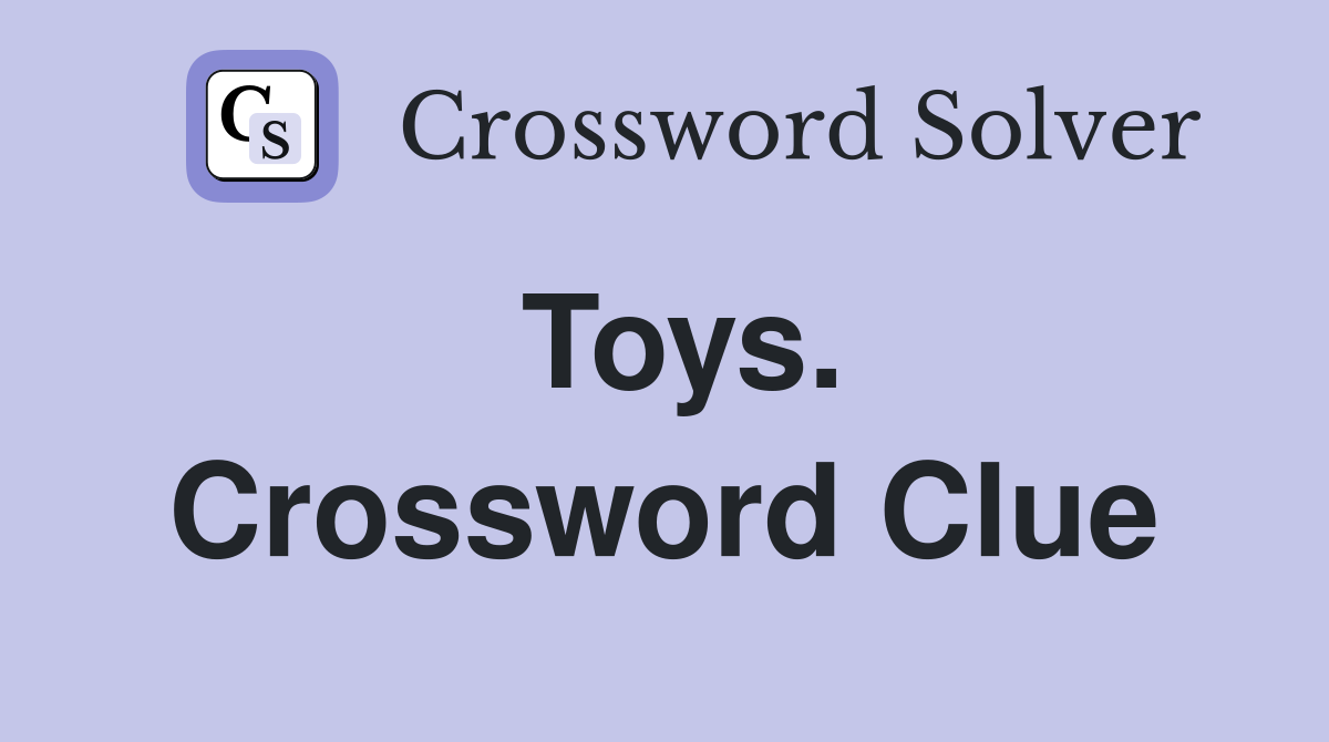 Toys. Crossword Clue