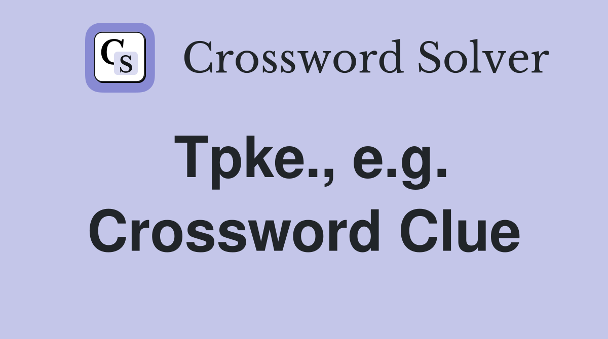 Tpke., e.g. Crossword Clue