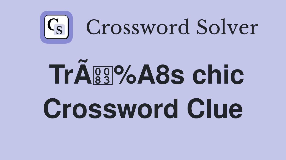 TrÃ%A8s chic Crossword Clue