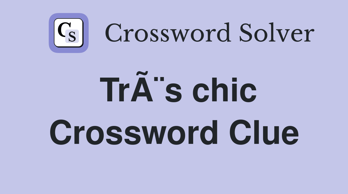 TrÃ¨s chic Crossword Clue