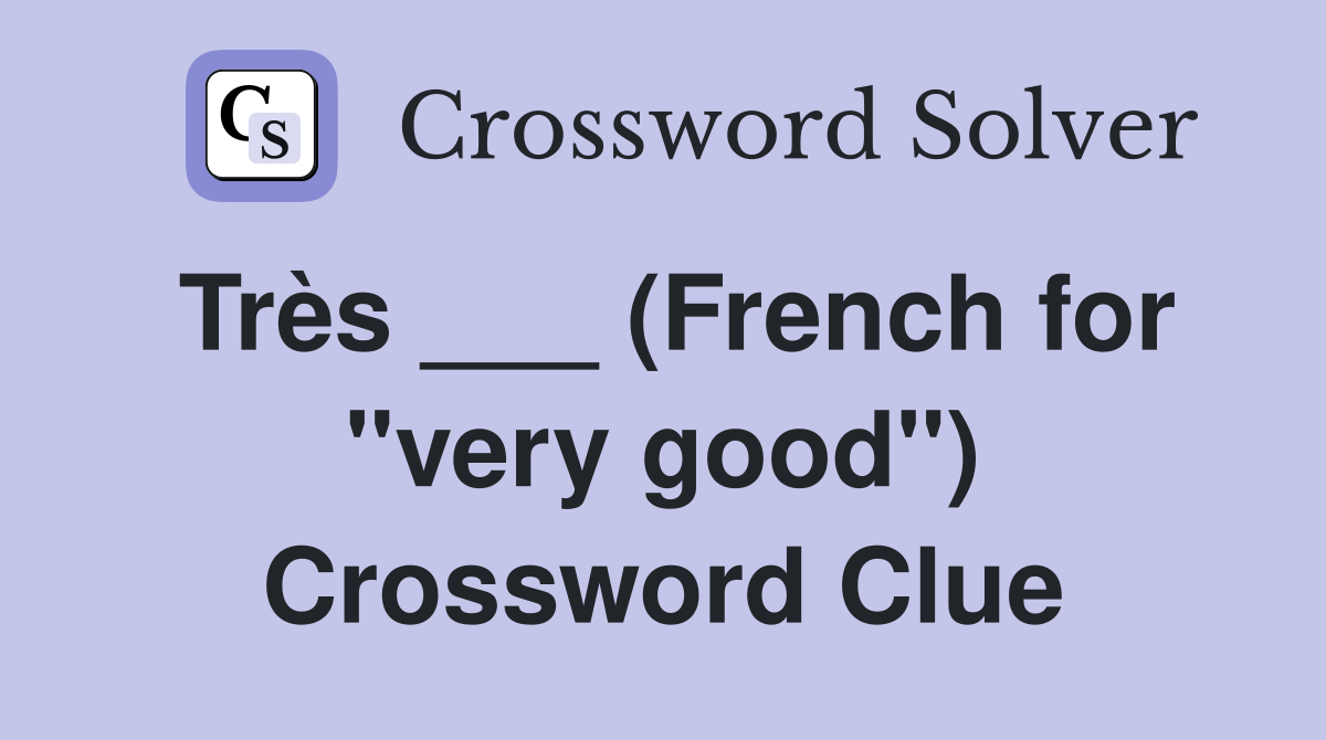 Très ___ (French for "very good") Crossword Clue
