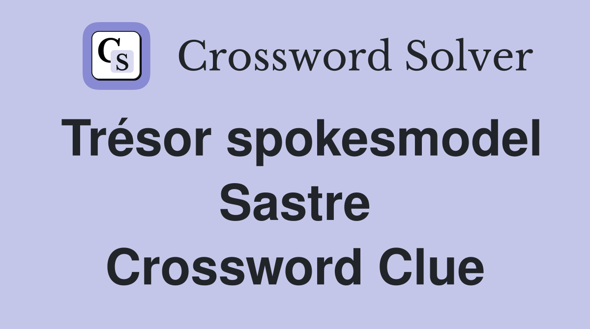 Trésor spokesmodel Sastre Crossword Clue