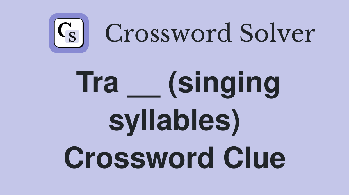 Tra __ (singing syllables) Crossword Clue