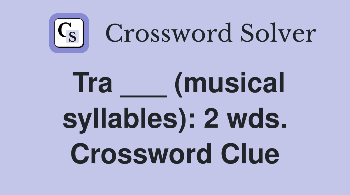 Tra ___ (musical syllables): 2 wds. Crossword Clue