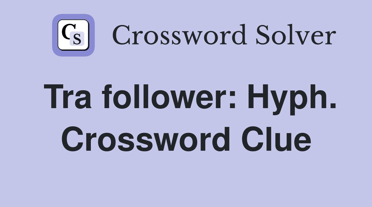 Tra follower: Hyph. Crossword Clue