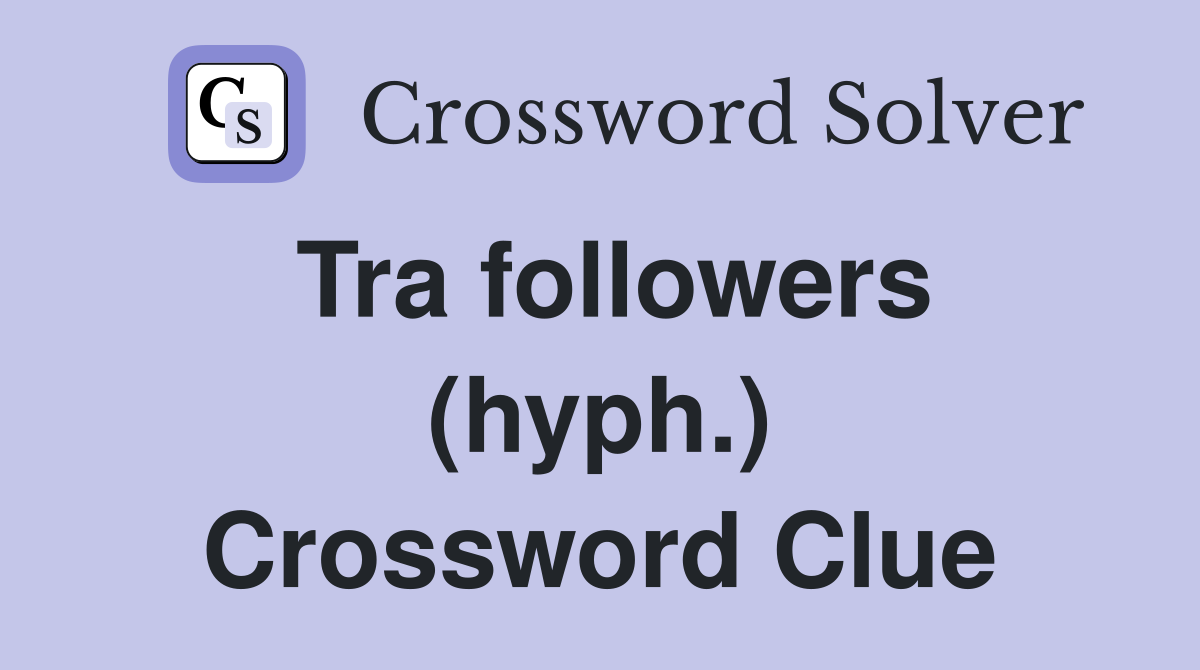 Tra followers (hyph.) Crossword Clue