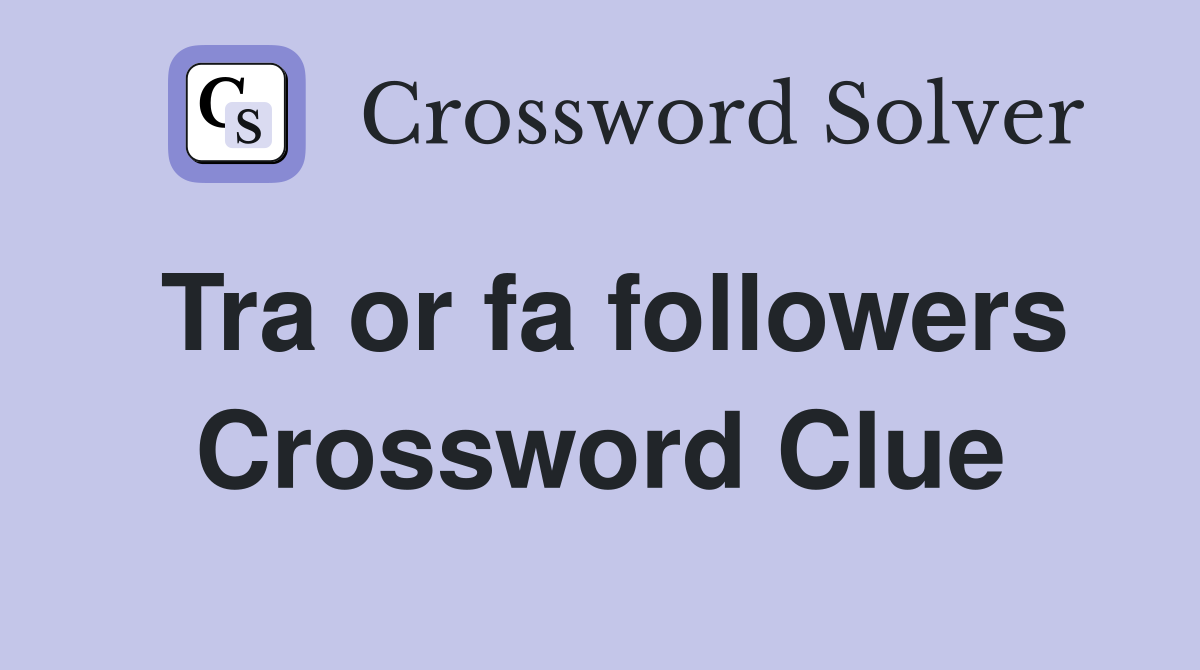 Tra or fa followers Crossword Clue