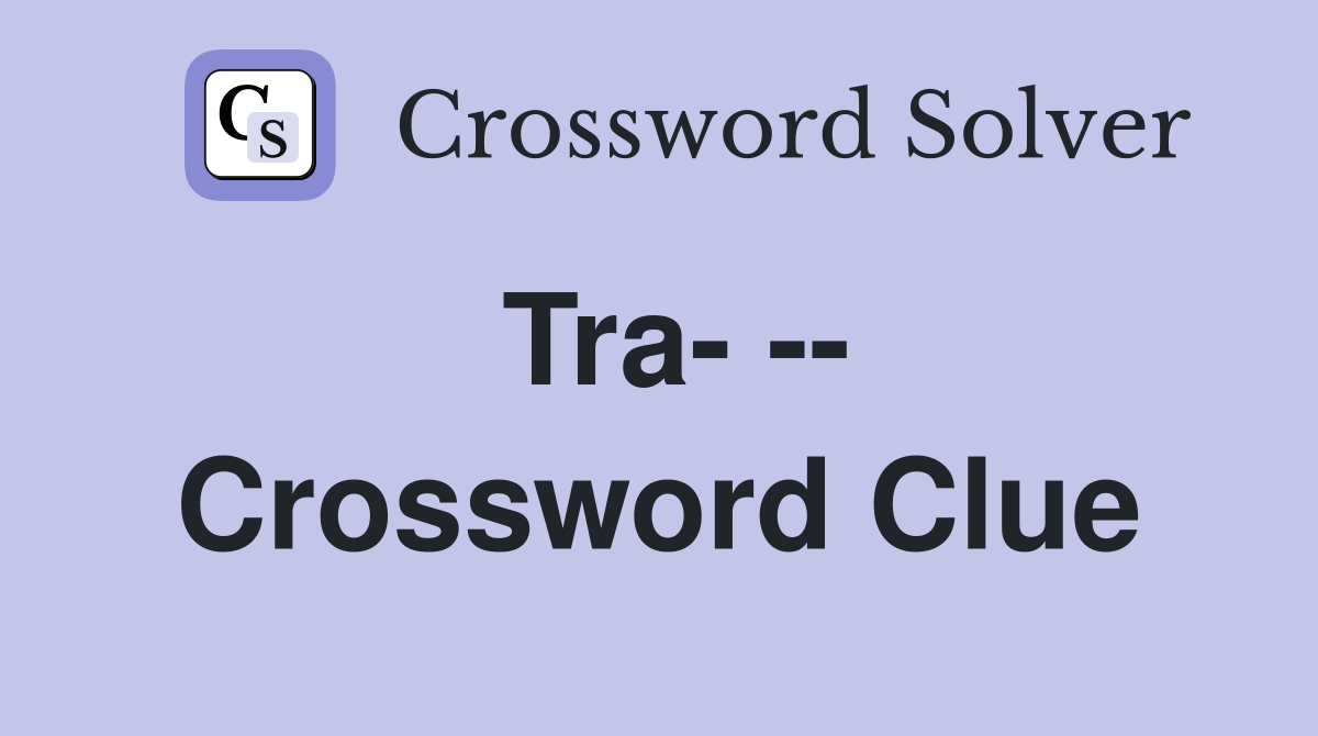 Tra- -- Crossword Clue