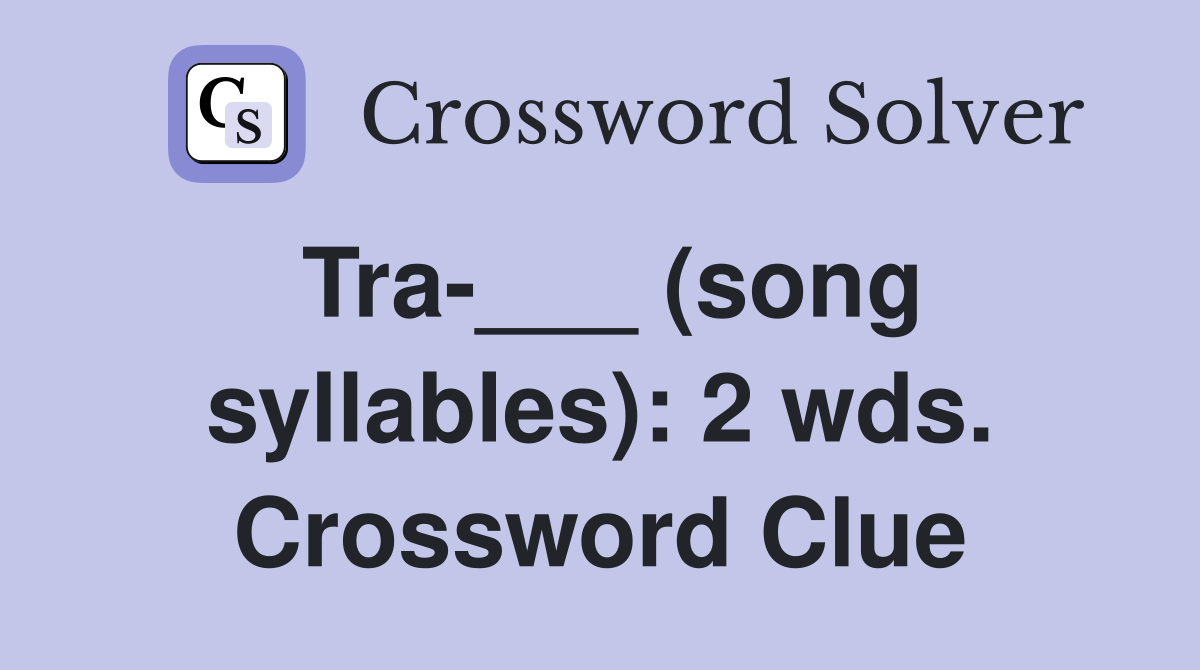 Tra-___ (song syllables): 2 wds. Crossword Clue