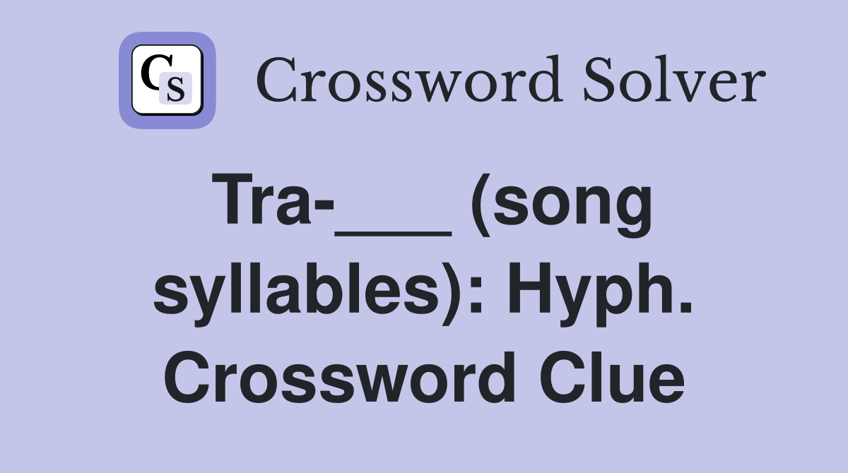 Tra-___ (song syllables): Hyph. Crossword Clue