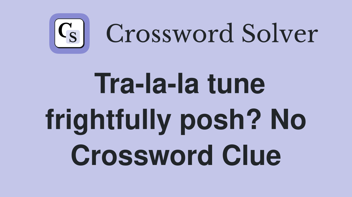 Tra-la-la tune frightfully posh? No Crossword Clue