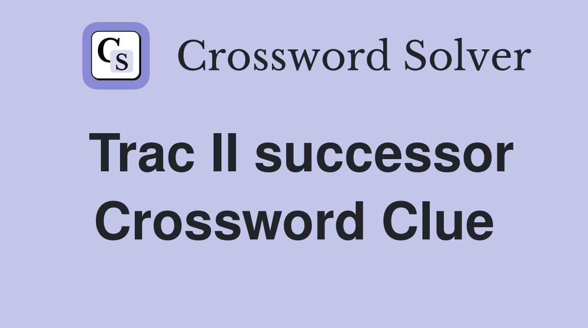 Trac II successor Crossword Clue