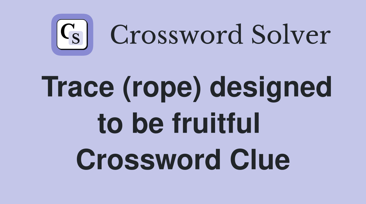 Trace (rope) designed to be fruitful  Crossword Clue
