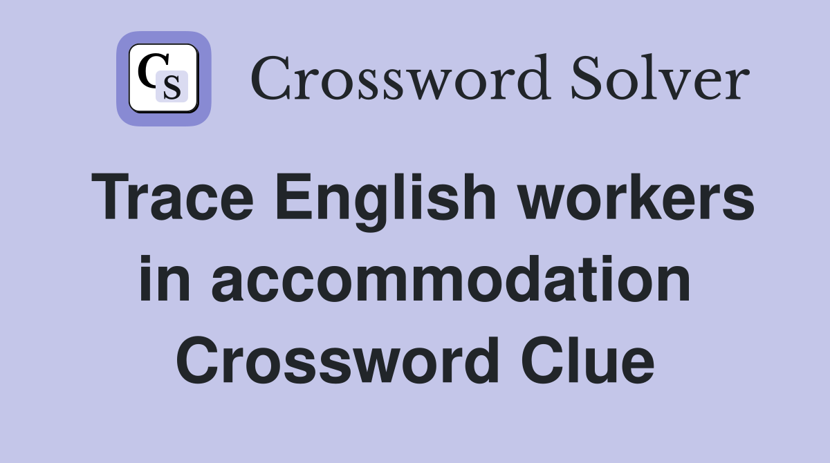 Trace English workers in accommodation Crossword Clue