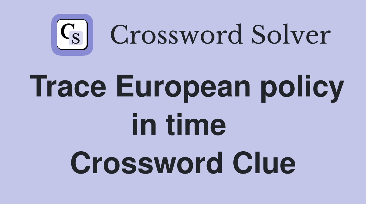Trace European policy in time  Crossword Clue