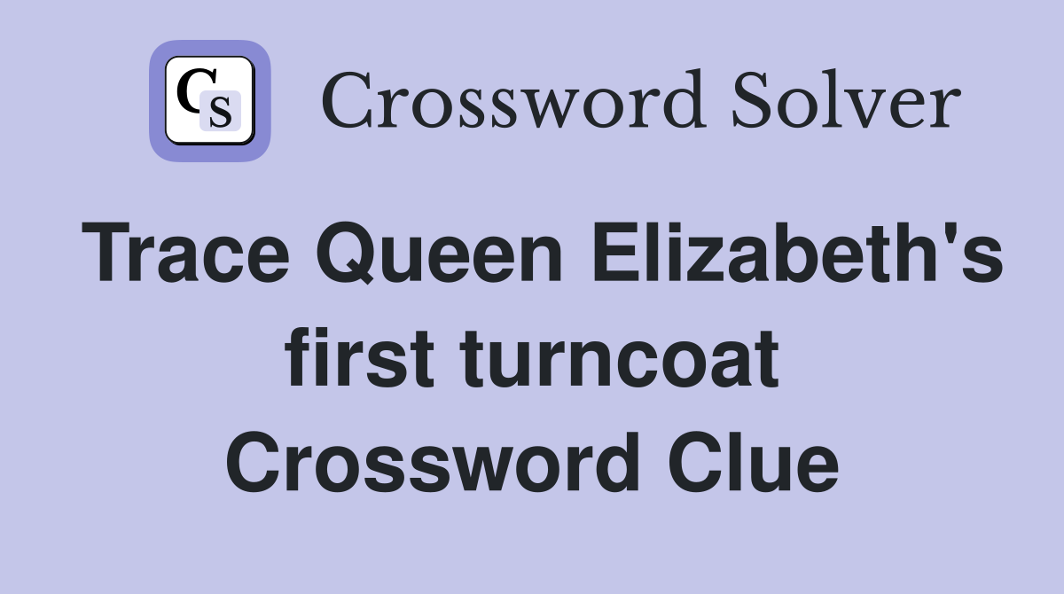 Trace Queen Elizabeth's first turncoat Crossword Clue
