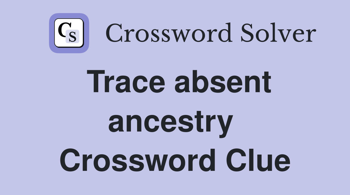Trace absent ancestry  Crossword Clue