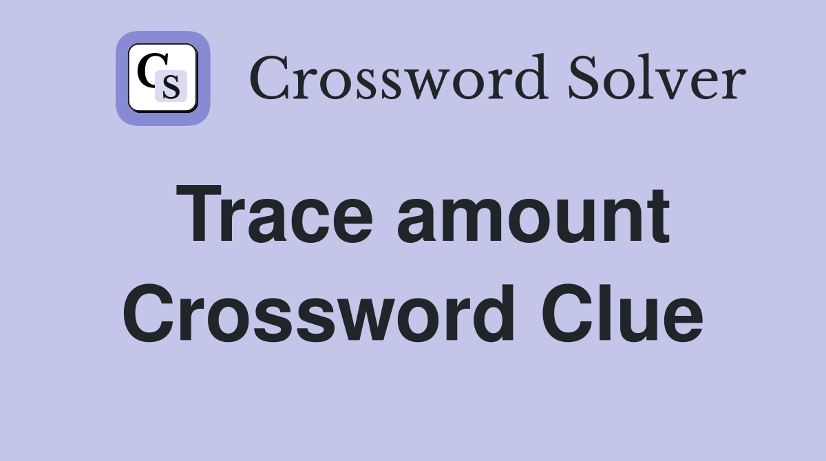 Trace amount Crossword Clue