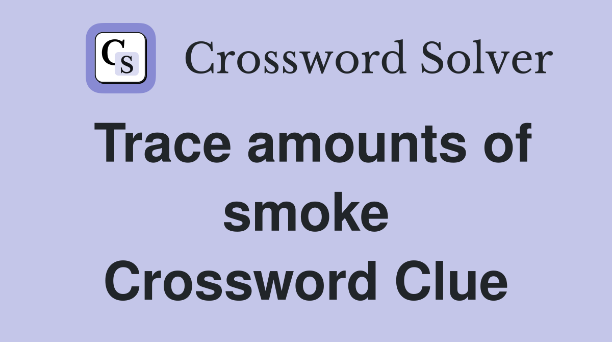 Trace amounts of smoke Crossword Clue