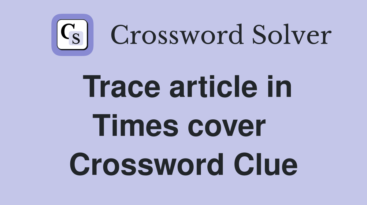 Trace article in Times cover  Crossword Clue