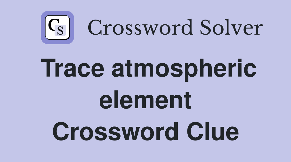 Trace atmospheric element Crossword Clue