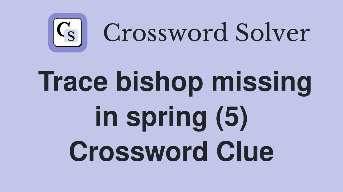 Trace bishop missing in spring (5) Crossword Clue