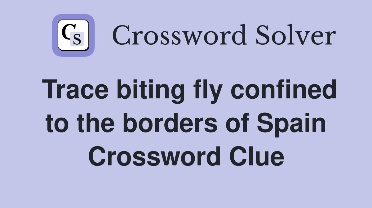 Trace biting fly confined to the borders of Spain Crossword Clue