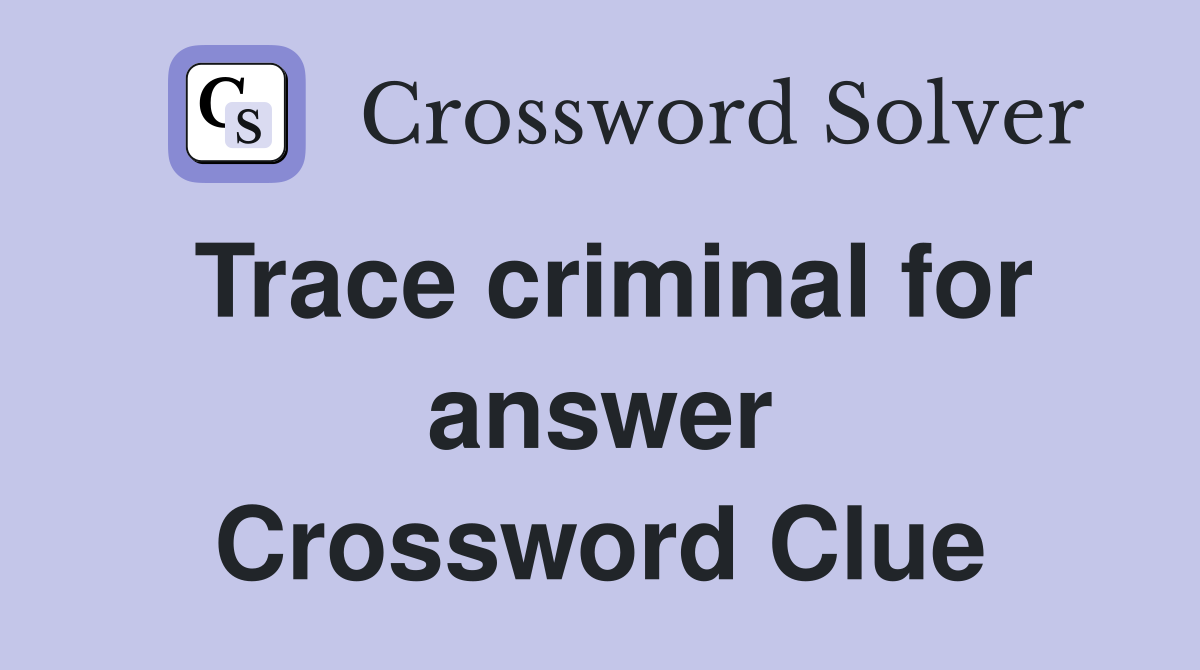 Trace criminal for answer Crossword Clue