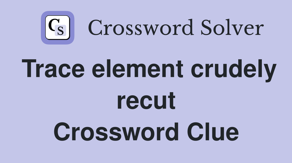 Trace element crudely recut Crossword Clue